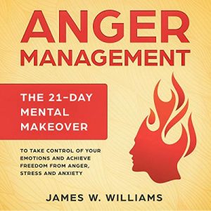 Audiolibro Anger Management: The 21-Day Mental Makeover to Take Control of Your Emotions and Achieve Freedom from Anger