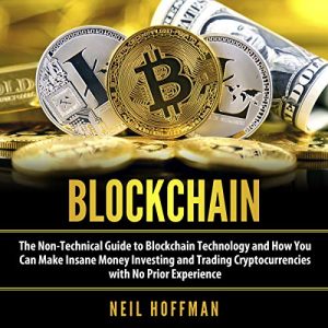 Audiolibro Blockchain: The Non-Technical Guide to Blockchain Technology and How You Can Make Insane Money Investing and Trading Cryptocurrencies with No Prior Experience