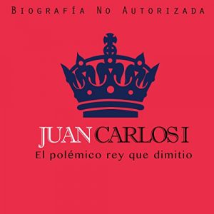 Audiolibro Juan Carlos I: El polémico rey que dimitió