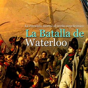 Audiolibro La Batalla de Waterloo: La estocada mortal al sueño napoleónico