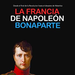 Audiolibro La Francia de Napoleón Bonaparte: Desde el final de la Revolución hasta el desastre de Waterloo