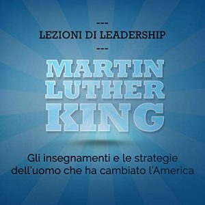 Audiolibro Martin Luther King. Gli insegnamenti e le strategie dell'uomo che ha cambiato l'America