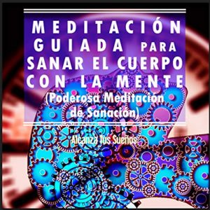 Audiolibro Meditación Guiada Para Sanar el Cuerpo con la Mente (Poderosa Meditación Guiada de Sanación)