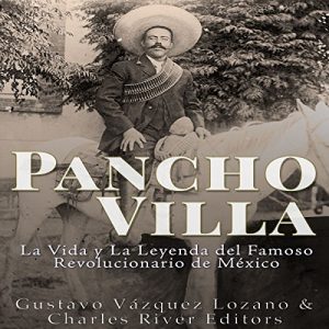 Audiolibro Pancho Villa: La Vida y La Leyenda de Famoso Revolucionario de México