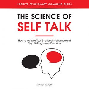 Audiolibro The Science of Self Talk: How to Increase Your Emotional Intelligence and Stop Getting in Your Own Way