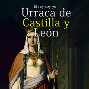 Audiolibro Urraca de Castilla y León: El rey soy yo