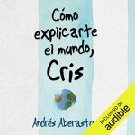 Audiolibro Cómo Explicarte El Mundo, Cris