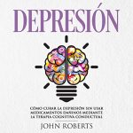 Audiolibro Depresión: Cómo Curar la Depresión sin usar Medicamentos Mediante la Terapia Cognitiva Conductual