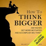 Audiolibro How to Think Bigger: Aim Higher, Get More Motivated, and Accomplish Big Things