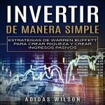 Audiolibro Invertir De Manera Simple: Estrategias de Warren Buffett para Crear Riqueza y Crear Ingresos Pasivos