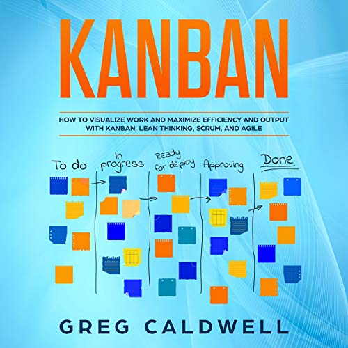 Audiolibro Kanban: How to Visualize Work and Maximize Efficiency and Output with Kanban, Lean Thinking, Scrum, and Agile
