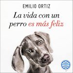 Audiolibro La Vida Con Un Perro Es Más Feliz (Spanish Edition)