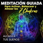 Audiolibro Meditación Guiada Para Activar, Balancear Y Alinear Los 7 Chakras